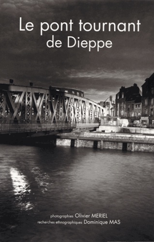 Olivier Mériel et Dominique Mas - Le pont tournant de Dieppe.