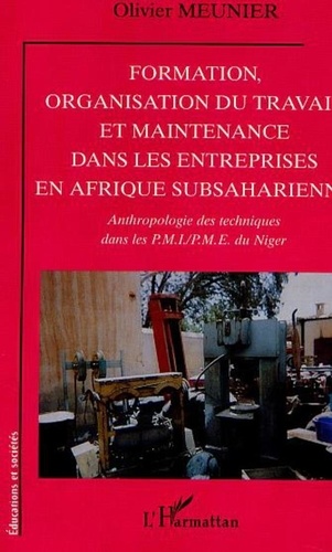 Olivier Meunier - Formation, organisation du travail et maintenance dans les entreprises en Afrique subsaharienne - Anthropologie des techniques dans les PMI/PME du Niger.
