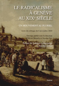 Olivier Meuwly et Nicolas Gex - Le radicalisme à Genève au XIXe siècle - Un mouvement au pluriel.