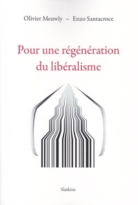 Olivier Meuwly et Enzo Santacroce - Pour une régénération du libéralisme.