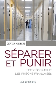 Olivier Milhaud - Séparer et punir - Une géographie des prisons Françaises.