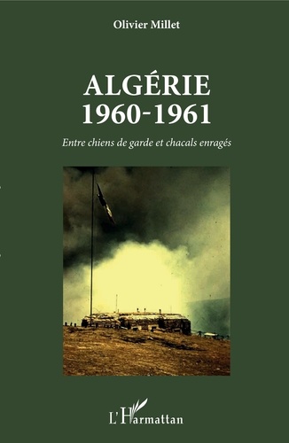 Algérie 1960-1961. Entre chiens de garde et chacals enragés