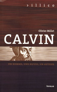 Olivier Millet - Calvin - Un homme, une oeuvre, un auteur.