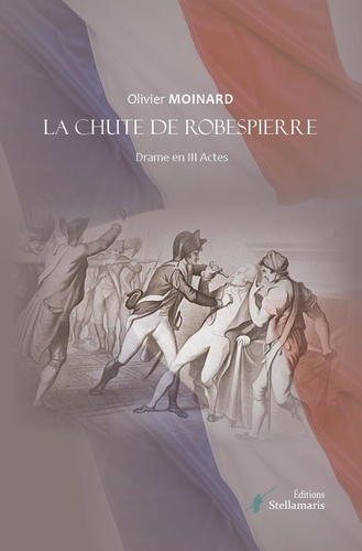 Olivier Moinard - La chute de Robespierre - Drame en 3 actes.