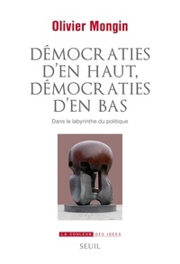 Olivier Mongin et Frédéric Worms - Démocraties d'en haut, démocraties d'en bas - Dans le labyrinthe du politique.