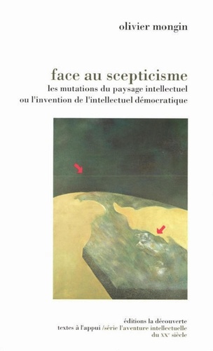 Olivier Mongin - Face au scepticisme - Les mutations du paysage intellectuel ou l'invention de l'intellectuel démocratique.