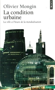 Olivier Mongin - La condition urbaine - La ville à l'heure de la mondialisation.
