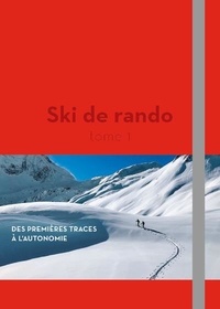 Olivier Moret et Philippe Descamps - Ski de rando - Tome 1, Des premières traces à l'autonomie.