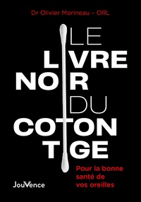 Olivier Morineau - Le livre noir du coton tige - Pour la bonne santé de vos oreilles.