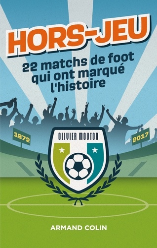 Olivier Mouton - Hors-Jeu - 22 matchs de foot qui ont marqué l'histoire - 1872-2017.
