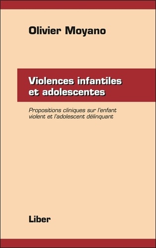 Olivier Moyano - Violences infantiles et adolescentes - Propositions cliniques sur l'enfant violent et l'adolescent délinquant.