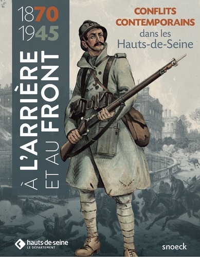 A l'arrière et au front. Les Hauts-de-Seine dans les conflits contemporains (1870-1945)