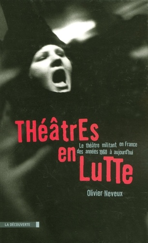 Olivier Neveux - Théâtres en lutte - Le théâtre militant en France des années 1960 à aujourd'hui.