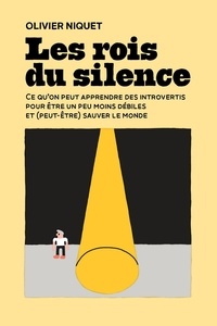 Olivier Niquet - Les rois du silence - Ce qu'on peut apprendre des introvertis pour être un peu moins débiles et (peut-être) sauver le monde.
