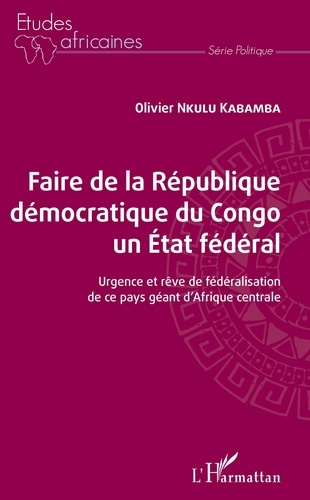 Faire de la République démocratique du Congo un État fédéral. Urgence et rêve de fédéralisation de ce pays géant d'Afrique centrale