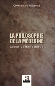 Olivier Nkulu Kabamba - La philosophie de la médecine - Essai pédagogique.