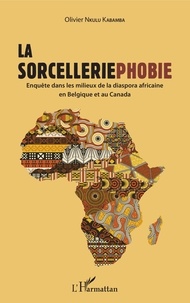 Olivier Nkulu Kabamba - La sorcelleriephobie - Enquête dans les milieux de la diaspora africaine en Belgique et au Canada.