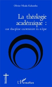 Olivier Nkulu Kabamba - La théologie académique : une discipline universitaire en éclipse.