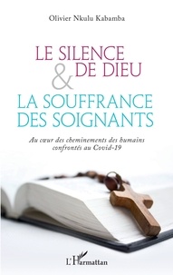 Olivier Nkulu Kabamba - Le silence de Dieu et la souffrance des soignants - Au coeur des cheminements des humains confrontés au Covid-19.