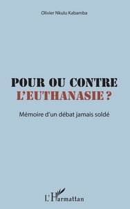 Olivier Nkulu Kabamba - Pour ou contre l'euthanasie ? - Mémoire d'un débat jamais soldé.