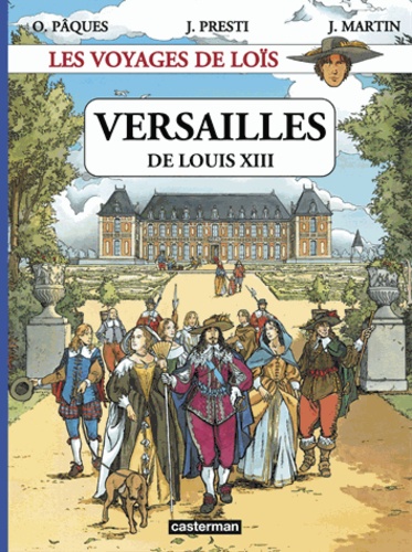 Olivier Pâques et Jérôme Presti - Les voyages de Loïs  : Versailles de Louis XIII.