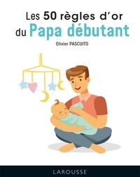 Olivier Pascuito - Les 50 règles d'or pour papas débutants.