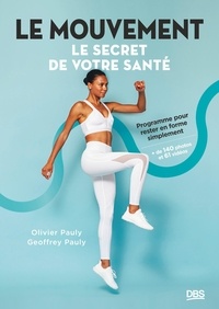 Olivier Pauly et Geoffrey Pauly - Le mouvement, le secret de votre santé - Programme pour rester en forme simplement.