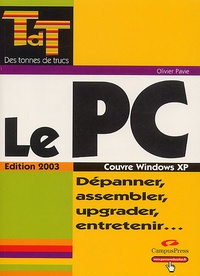 Olivier Pavie - Le PC - Dépanner, assembler, upgrader, entretenir..., couvre Windows XP.