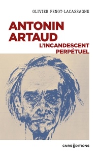 Olivier Penot-Lacassagne - Antonin Artaud, l'incandescent perpétuel.