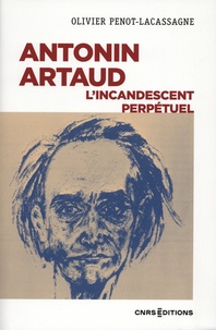 Olivier Penot-Lacassagne - Antonin Artaud - L'incandescent perpétuel.