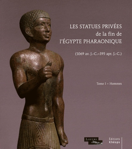 Olivier Perdu - Les statues privées de la fin de l'Egypte pharaonique (1069 avant J-C - 395 après J-C) - Tome 1, Hommes.