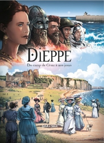 Dieppe, du camp de César à nos jours. De 75 après J-C à nos jours