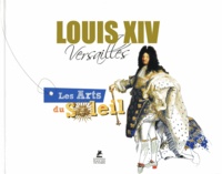 Olivier Petit - Louis XIV, Versailles - Les arts du soleil.