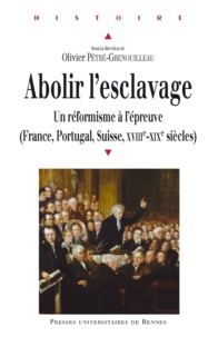 Olivier Pétré-Grenouilleau - Abolir l'esclavage - Un réformisme à l'épreuve (France, Portugal, suisse, XVIIIe-XIXe siècles).