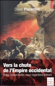 Olivier Piacentini - Vers la chute de l'Empire occidental - Notre maison brûle, nous regardons ailleurs.