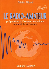 Olivier Pilloud - Le radio-amateur - Préparation à l'examen technique, manuel de référence.