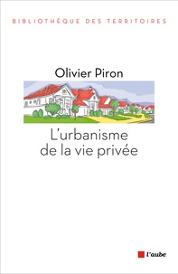 Olivier Piron - L'urbanisme de la vie privée.