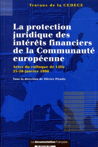 Olivier Pirotte et  Collectif - La protection juridique des intérêts financiers de la Communauté européenne - Actes du colloque de Lille, 25-26 janvier 1996.