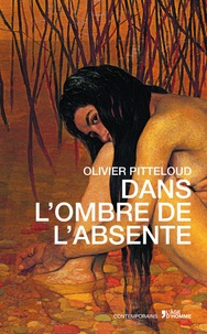 Olivier Pitteloud - Dans l'ombre de l'absente.