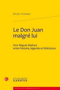 Olivier Piveteau - Le Don Juan malgré lui - Don Miguel Mañara entre histoire, légende et littérature.