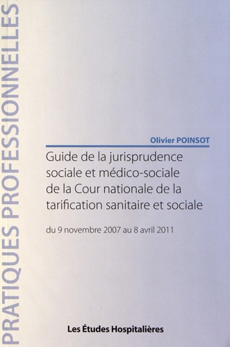 Olivier Poinsot - Guide de la jurisprudence sociale et médico-sociale de la Cour nationale de la tarification sanitaire et sociale - Du 9 novembre 2007 au 8 avril 2011.
