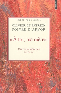 Olivier Poivre d'Arvor et Patrick Poivre d'Arvor - "A toi, ma mère" - Correspondances intimes.