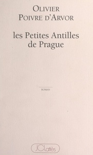 Olivier Poivre d'Arvor - Les petites Antilles de Prague.