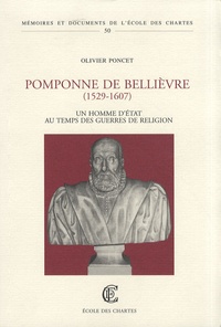 Olivier Poncet - Pomponne de Bellièvre (1529-1607) - Un homme d'Etat au temps des guerres de Religion.