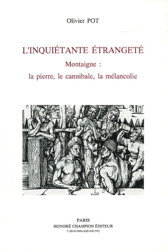 Olivier Pot - L'inquiétante étrangeté - Montaigne : la pierre, le cannibale,la mélancolie.