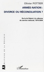Olivier Pottier - Armée-Nation : divorce ou réconciliation? - De la loi Debré à la réforme du service national 1970-2004.