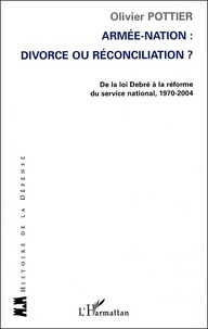 Olivier Pottier - Armée-Nation : divorce ou réconciliation? - De la loi Debré à la réforme du service national 1970-2004.