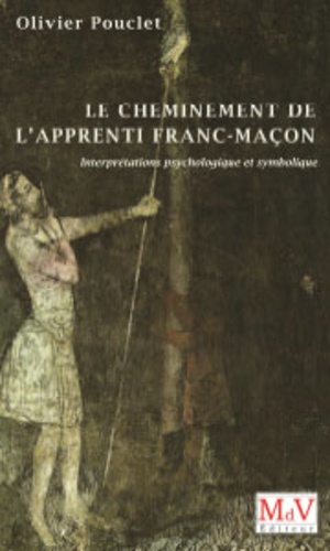 Olivier Pouclet - Le cheminement de l'apprenti franc-maçon - Interprétation psychologique et symbolique.