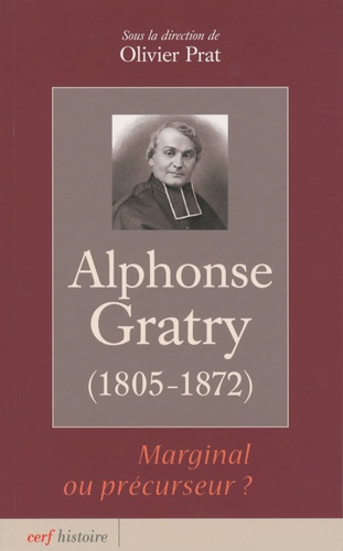 Olivier Prat - Alphonse Gratry - Marginal ou précurseur ? (1805-1872).