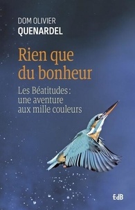 Olivier Quénardel - Rien que du bonheur - Les Béatitudes, une aventure aux mille couleurs.